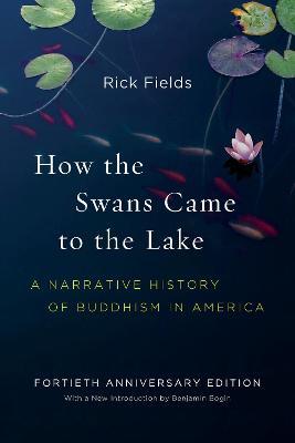 How the Swans Came to the Lake: A Narrative History of Buddhism in America - Rick Fields