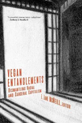 Vegan Entanglements: Dismantling Racial and Carceral Capitalism - Z. Zane Mcneill
