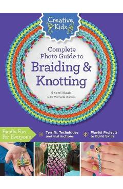 Coperta cărții 'Creative Kids Complete Photo Guide to Braiding and Knotting - Sherri Haab'