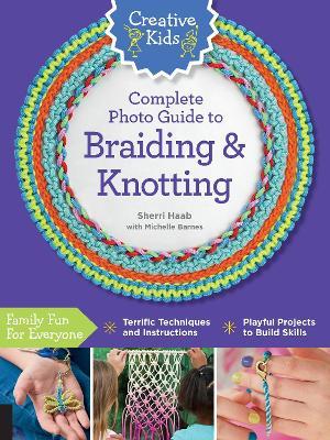 Coperta cărții 'Creative Kids Complete Photo Guide to Braiding and Knotting - Sherri Haab'