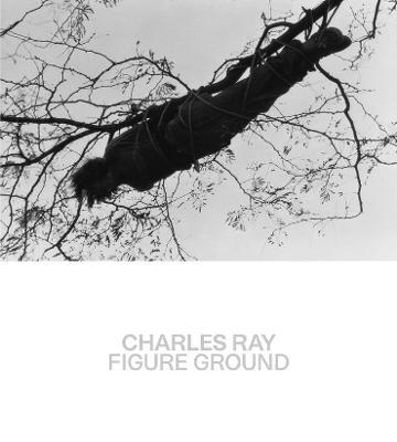 Charles Ray: Figure Ground - Kelly Baum