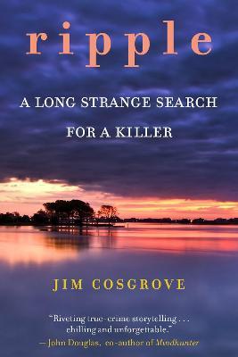 Ripple: A Long Strange Search for a Killer - Jim Cosgrove