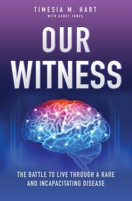 Our Witness: The Battle to Live Through a Rare and Incapacitating Disease - Timesia M. Hart