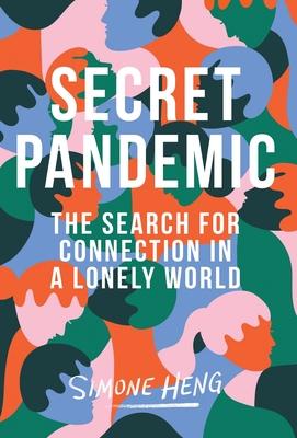 Secret Pandemic: The Search for Connection in a Lonely World - Simone Heng