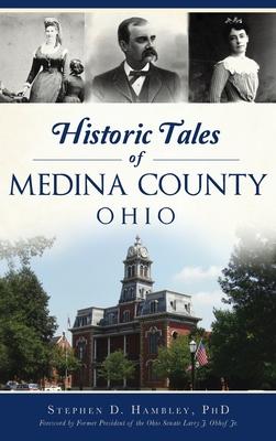 Historic Tales of Medina County, Ohio - Stephen D. Hambley