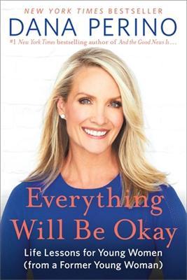 Everything Will Be Okay: Life Lessons for Young Women (from a Former Young Woman) - Dana Perino