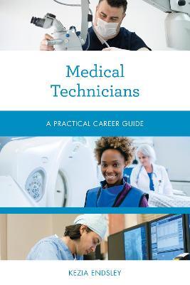 Medical Technicians: A Practical Career Guide - Kezia Endsley