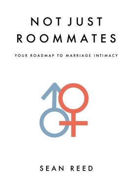 Not Just Roommates: A Roadmap To Marriage Intimacy - Sean Michael Reed