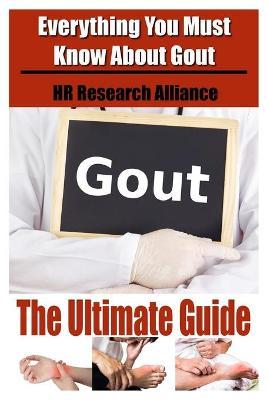 Gout the Ultimate Guide - Everything You Must Know about Gout - Hr Research Alliance