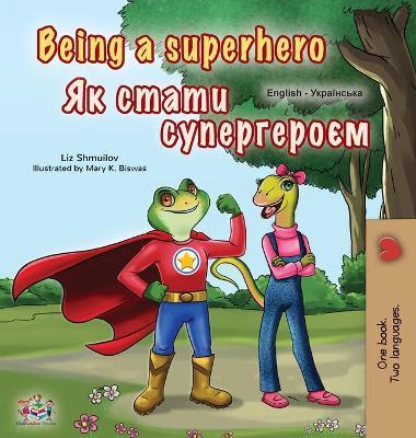 Being a Superhero (English Ukrainian Bilingual Book for Children) - Liz Shmuilov