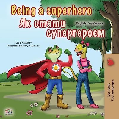 Being a Superhero (English Ukrainian Bilingual Book for Children) - Liz Shmuilov