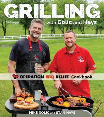 Grilling with Golic and Hays: Operation BBQ Relief Cookbook - Mike Golic
