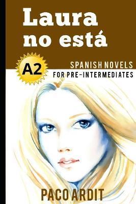 Spanish Novels: Laura no está (Spanish Novels for Pre Intermediates - A2) - Paco Ardit