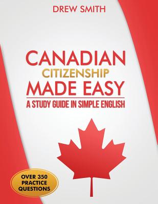 Canadian Citizenship Made Easy: A Study Guide in Simple English - Drew Smith