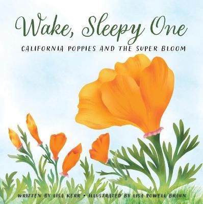 Wake, Sleepy One: California Poppies and the Super Bloom - Lisa Kerr