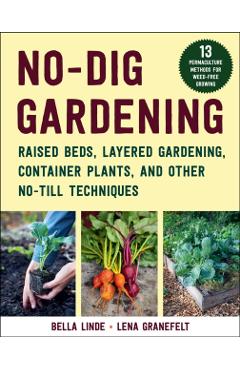No-Dig Gardening: Raised Beds, Layered Gardens, and Other No-Till Techniques - Bella Linde