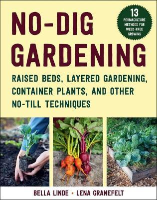 No-Dig Gardening: Raised Beds, Layered Gardens, and Other No-Till Techniques - Bella Linde