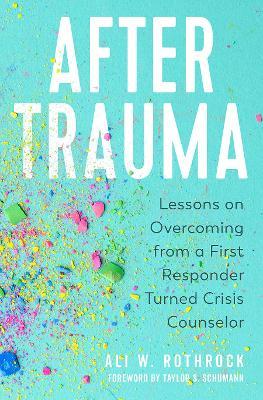 After Trauma: Lessons on Overcoming from a First Responder Turned Crisis Counselor - Ali W. Rothrock