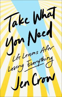 Take What You Need: Life Lessons After Losing Everything - Jen Crow