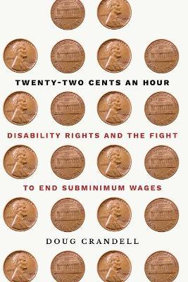 Twenty-Two Cents an Hour: Disability Rights and the Fight to End Subminimum Wages - Doug Crandell