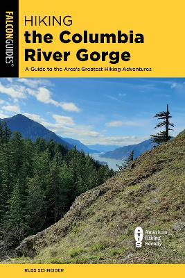 Hiking the Columbia River Gorge: A Guide to the Area's Greatest Hiking Adventures - Russ Schneider