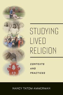 Studying Lived Religion: Contexts and Practices - Nancy Tatom Ammerman