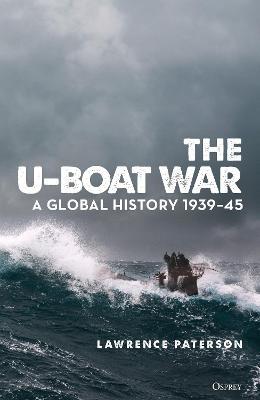The U-Boat War: A Global History 1939-45 - Lawrence Paterson