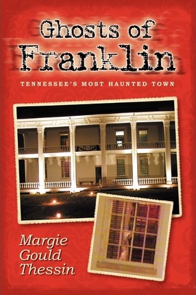 Ghosts Of Franklin: Tennessee's Most Haunted Town - Margie Gould Thessin
