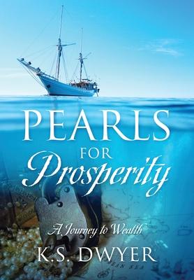 Pearls for Prosperity: A Journey to Wealth - K. S. Dwyer