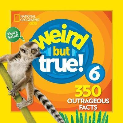Weird But True 6: Expanded Edition - National Geographic Kids