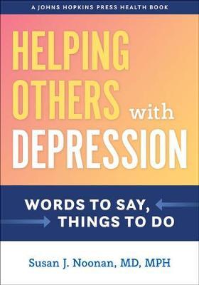 Helping Others with Depression: Words to Say, Things to Do - Susan J. Noonan