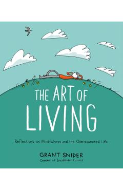 The Art of Living: Reflections on Mindfulness and the Overexamined Life - Grant Snider