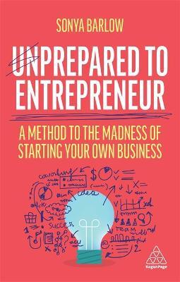 Unprepared to Entrepreneur: A Method to the Madness of Starting Your Own Business - Sonya Barlow