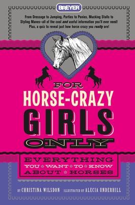 For Horse-Crazy Girls Only: Everything You Want to Know about Horses - Christina Wilsdon