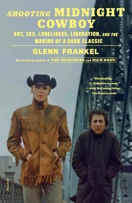 Shooting Midnight Cowboy: Art, Sex, Loneliness, Liberation, and the Making of a Dark Classic - Glenn Frankel