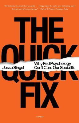 The Quick Fix: Why Fad Psychology Can't Cure Our Social Ills - Jesse Singal