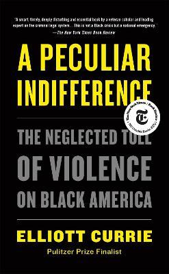A Peculiar Indifference: The Neglected Toll of Violence on Black America - Elliott Currie