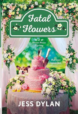 Fatal Flowers: A Flower House Mystery - Jess Dylan