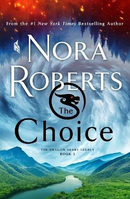 The Choice: The Dragon Heart Legacy, Book 3 - Nora Roberts