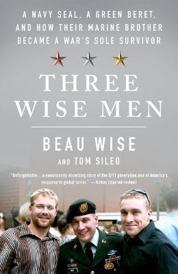 Three Wise Men: A Navy Seal, a Green Beret, and How Their Marine Brother Became a War's Sole Survivor - Beau Wise