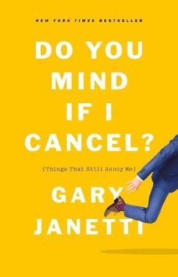 Do You Mind If I Cancel?: (Things That Still Annoy Me) - Gary Janetti
