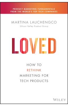 Loved: How to Rethink Marketing for Tech Products - Martina Lauchengco