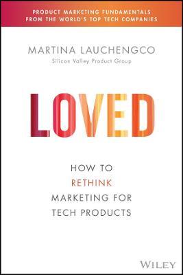Loved: How to Rethink Marketing for Tech Products - Martina Lauchengco