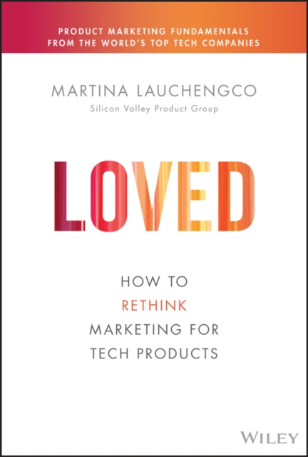Loved: How to Rethink Marketing for Tech Products - Martina Lauchengco
