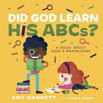 Did God Learn His Abcs?: A Book about God's Knowledge - Amy Gannett