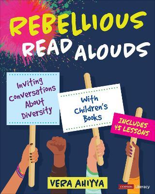 Rebellious Read Alouds: Inviting Conversations about Diversity with Children′s Books [Grades K-5] - Vera Ahiyya