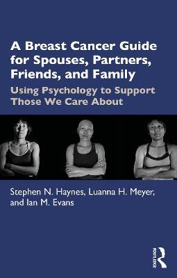 A A Breast Cancer Guide for Spouses, Partners, Friends, and Family: Using Psychology to Support Those We Care about - Stephen N. Haynes