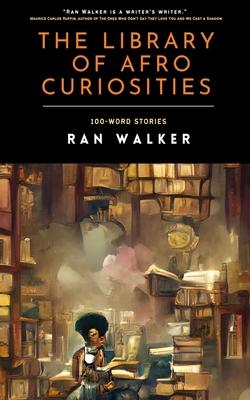 The Library of Afro Curiosities: 100-Word Stories - Ran Walker