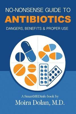 No-Nonsense Guide to Antibiotics: Dangers, Benefits & Proper Use - Moira Dolan