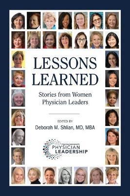 Lessons Learned: Stories from Women Physician Leaders - Deborah M. Shlian